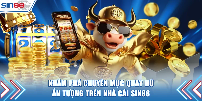 Khám phá chuyên mục quay hũ ấn tượng trên nhà cái SIN88