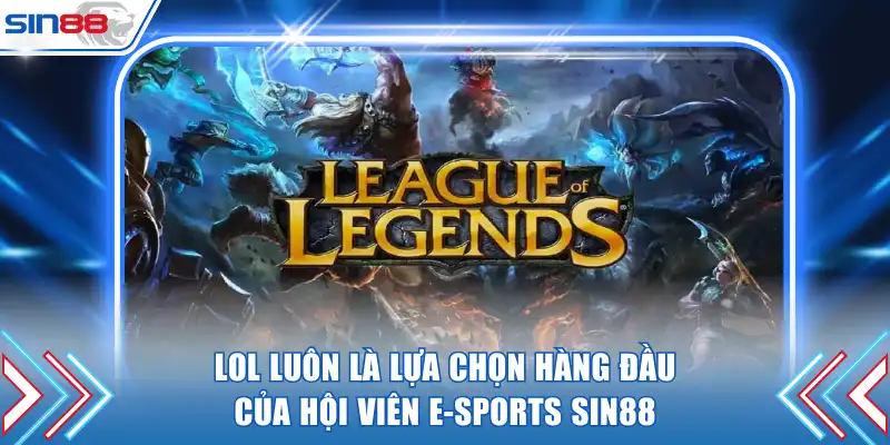 LOL luôn là lựa chọn hàng đầu của hội viên E-Sports SIN88