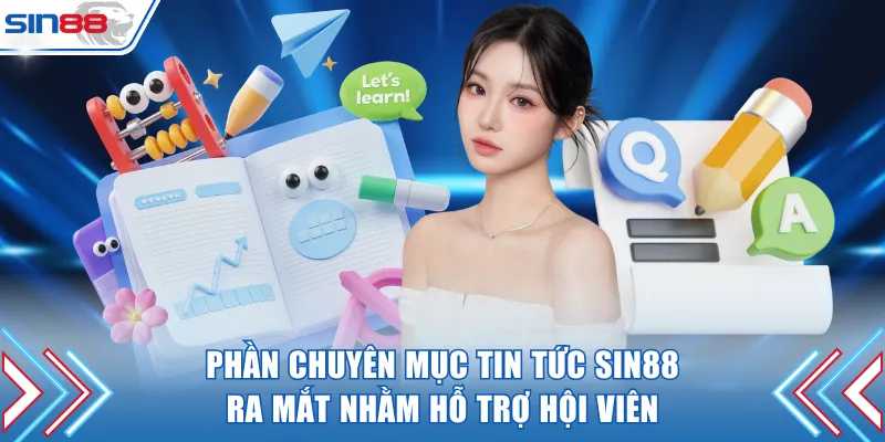 Phần chuyên mục tin tức SIN88 ra mắt nhằm hỗ trợ hội viên