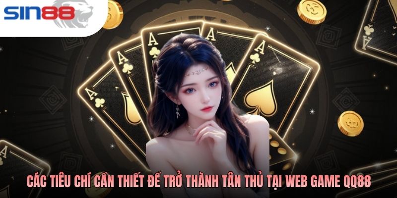 Các tiêu chí cần thiết để trở thành tân thủ tại web game QQ88